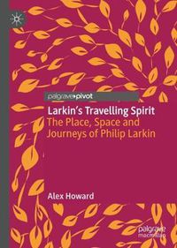 Cover image for Larkin's Travelling Spirit: The Place, Space and Journeys of Philip Larkin