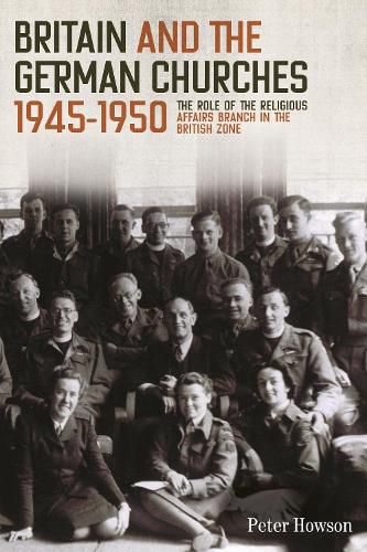 Cover image for Britain and the German Churches, 1945-1950: The Role of the Religious Affairs Branch in the British Zone