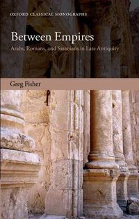 Cover image for Between Empires: Arabs, Romans, and Sasanians in Late Antiquity