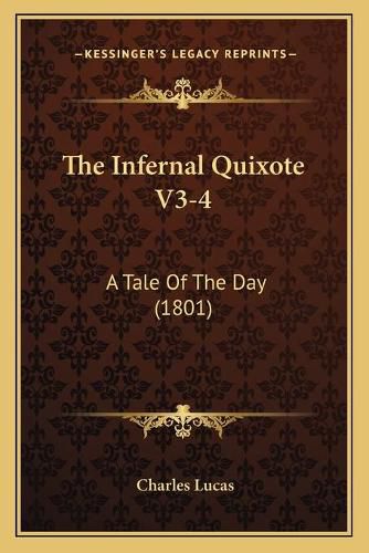 The Infernal Quixote V3-4 the Infernal Quixote V3-4: A Tale of the Day (1801) a Tale of the Day (1801)