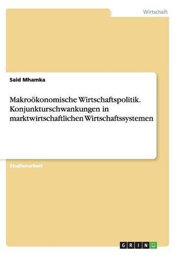 Cover image for Makrooekonomische Wirtschaftspolitik. Konjunkturschwankungen in marktwirtschaftlichen Wirtschaftssystemen