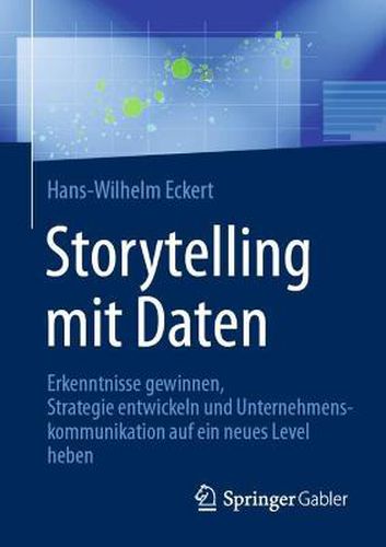 Cover image for Storytelling Mit Daten: Erkenntnisse Gewinnen, Strategie Entwickeln Und Unternehmenskommunikation Auf Ein Neues Level Heben