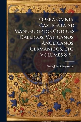 Cover image for Opera Omnia, Castigata Ad Manuscriptos Codices Gallicos, Vaticanos, Anglicanos, Germanicos, Etc, Volumes 8-9...
