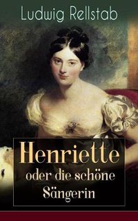 Cover image for Henriette oder die sch ne S ngerin: Eine Geschichte unserer Tage