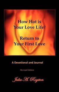 Cover image for How Hot Is Your Love Life? Return to Your First Love.