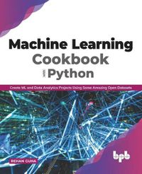 Cover image for Machine Learning Cookbook with Python: Create ML and Data Analytics Projects Using Some Amazing Open Datasets (English Edition