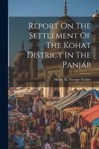 Cover image for Report On The Settlement Of The Kohat District In The Panjab