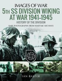 Cover image for 5th SS Division Wiking at War 1941-1945: History of the Division: Rare Photographs from Wartime Archives