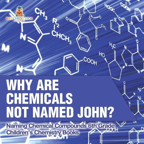 Why Are Chemicals Not Named John? Naming Chemical Compounds 6th Grade Children's Chemistry Books