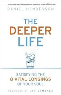 Cover image for The Deeper Life: Satisfying the 8 Vital Longings of Your Soul