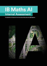 Cover image for IB Math AI [Applications and Interpretation] Internal Assessment: The Definitive IA Guide for the International Baccalaureate [IB] Diploma