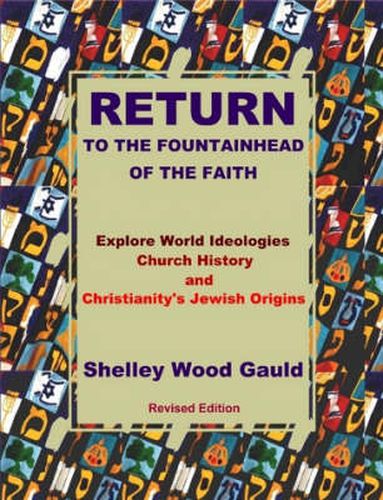 Cover image for Return to the Fountainhead of the Faith: Explore World Ideologies, Church History and Christianity's Jewish Origins.