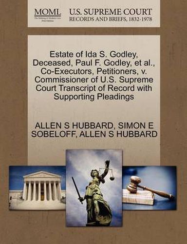 Estate of Ida S. Godley, Deceased, Paul F. Godley, et al., Co-Executors, Petitioners, V. Commissioner of U.S. Supreme Court Transcript of Record with Supporting Pleadings