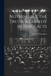 Cover image for Nothing but the Truth, a Comedy in Three Acts