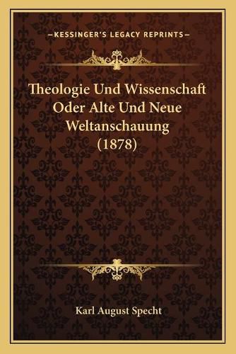 Theologie Und Wissenschaft Oder Alte Und Neue Weltanschauung (1878)