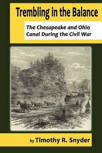 Cover image for Trembling in the Balance: The Chesapeake and Ohio Canal During the Civil War