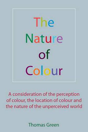 Cover image for Nature of Colour: A Consideration of the Perception of Colour, the Location of Colour and the Nature of the Unperceived World