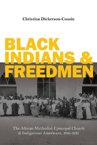 Black Indians and Freedmen: The African Methodist Episcopal Church and Indigenous Americans, 1816-1916