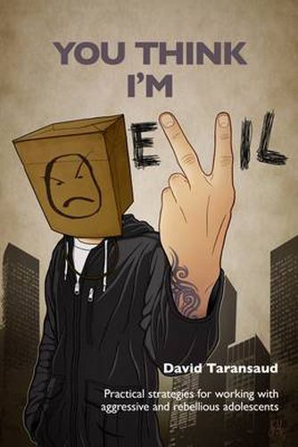 Cover image for You Think I'm Evil ...: Practical Strategies for Working with Rebellious and Aggressive Adolescents