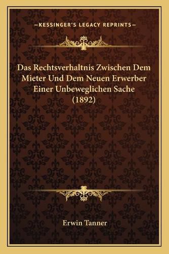 Cover image for Das Rechtsverhaltnis Zwischen Dem Mieter Und Dem Neuen Erwerber Einer Unbeweglichen Sache (1892)