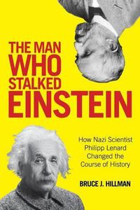 Cover image for The Man Who Stalked Einstein: How Nazi Scientist Philipp Lenard Changed the Course of History