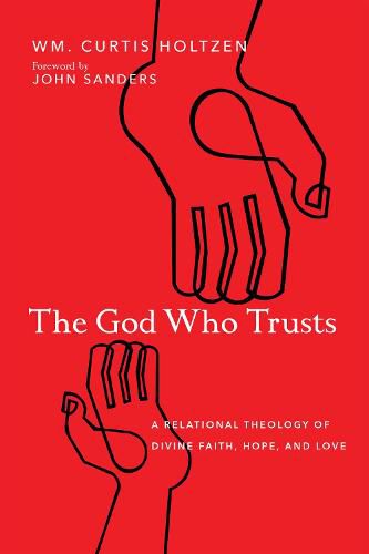 The God Who Trusts - A Relational Theology of Divine Faith, Hope, and Love