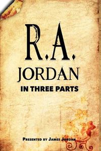 Cover image for R. A. Jordan In Three Parts