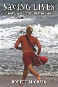 Cover image for Saving Lives: A History of the Ocean City Beach Patrol