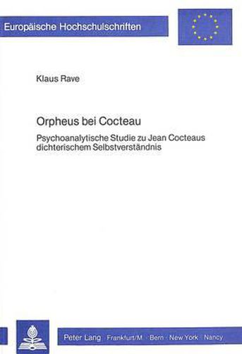 Orpheus Bei Cocteau: Psychoanalytische Studie Zu Jean Cocteaus Dichterischem Selbstverstaendnis