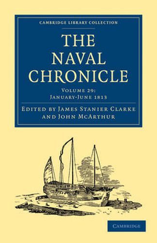 Cover image for The Naval Chronicle: Volume 29, January-July 1813: Containing a General and Biographical History of the Royal Navy of the United Kingdom with a Variety of Original Papers on Nautical Subjects