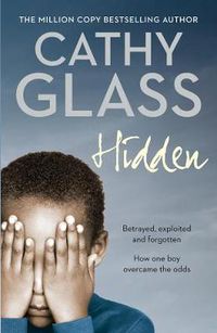 Cover image for Hidden: Betrayed, Exploited and Forgotten. How One Boy Overcame the Odds.