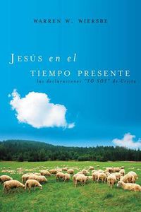 Cover image for Jesus en el tiempo presente: Las declaraciones 'YO SOY' de Cristo