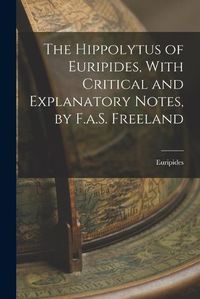 Cover image for The Hippolytus of Euripides, With Critical and Explanatory Notes, by F.a.S. Freeland