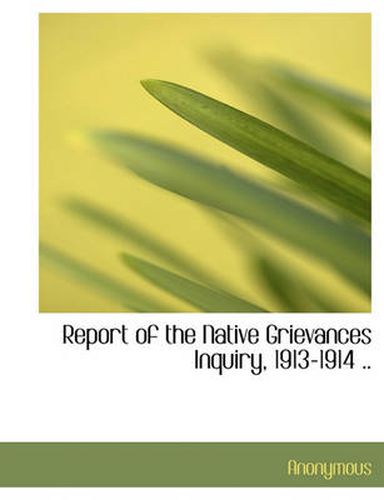 Cover image for Report of the Native Grievances Inquiry, 1913-1914 ..