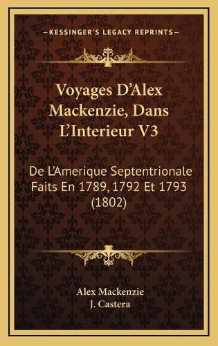 Voyages D'Alex MacKenzie, Dans L'Interieur V3: de L'Amerique Septentrionale Faits En 1789, 1792 Et 1793 (1802)