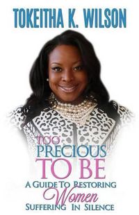 Cover image for Too Precious To Be: A Guide to Restoring Women Suffering in Silence