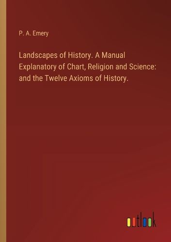 Cover image for Landscapes of History. A Manual Explanatory of Chart, Religion and Science