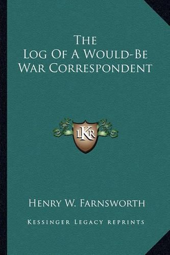 Cover image for The Log of a Would-Be War Correspondent