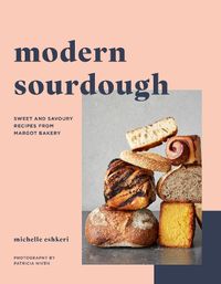 Cover image for Modern Sourdough: Sweet and Savoury Recipes from Margot Bakery