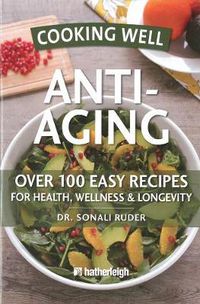 Cover image for Cooking Well: Anti-Aging: Over 100 Easy and Delicious Recipes for Longevity and Youthfulness