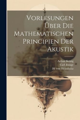 Vorlesungen UEber Die Mathematischen Principien der Akustik, Arthur ...