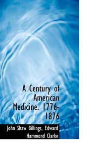 Cover image for A Century of American Medicine. 1776-1876