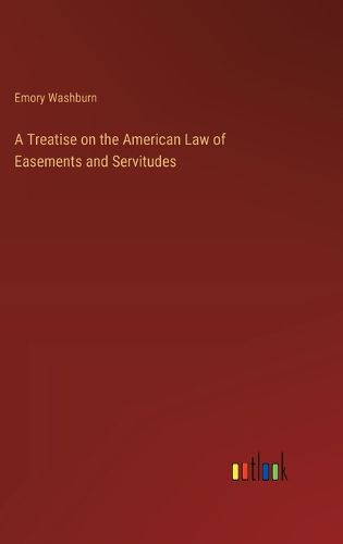 Cover image for A Treatise on the American Law of Easements and Servitudes