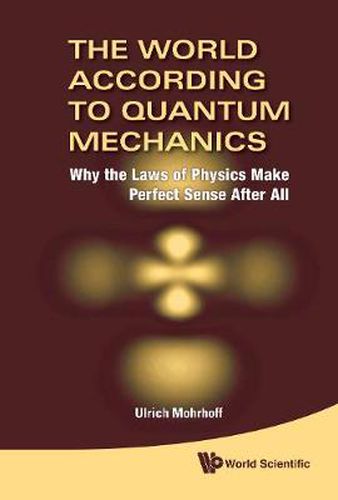 Cover image for World According To Quantum Mechanics, The: Why The Laws Of Physics Make Perfect Sense After All