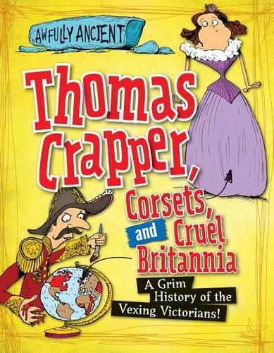 Cover image for Thomas Crapper, Corsets, and Cruel Britannia: A Grim History of the Vexing Victorians!