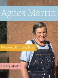 Cover image for Agnes Martin: Pioneer, Painter, Icon