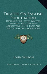 Cover image for Treatise on English Punctuation: Designed for Letter-Writers, Authors, Printers and Correctors of the Press and for the Use of Schools and Academies (1871)