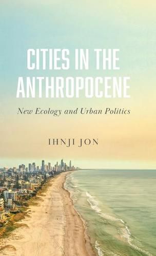 Cover image for Cities in the Anthropocene: New Ecology and Urban Politics