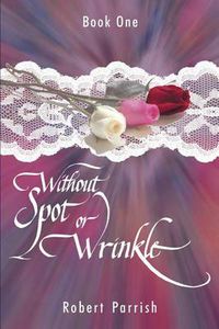 Cover image for Without Spot or Wrinkle: Book One