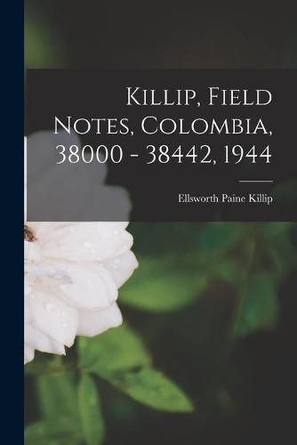 Cover image for Killip, Field Notes, Colombia, 38000 - 38442, 1944